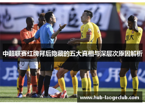 中超联赛红牌背后隐藏的五大真相与深层次原因解析