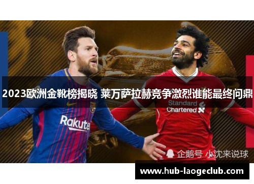 2023欧洲金靴榜揭晓 莱万萨拉赫竞争激烈谁能最终问鼎