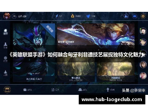 《英雄联盟手游》如何融合匈牙利非遗技艺展现独特文化魅力