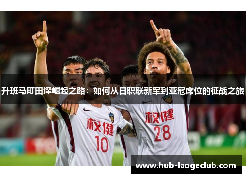 升班马町田泽崛起之路：如何从日职联新军到亚冠席位的征战之旅