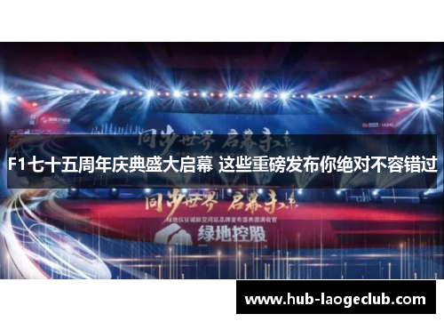 F1七十五周年庆典盛大启幕 这些重磅发布你绝对不容错过