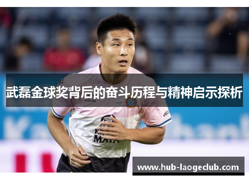 武磊金球奖背后的奋斗历程与精神启示探析