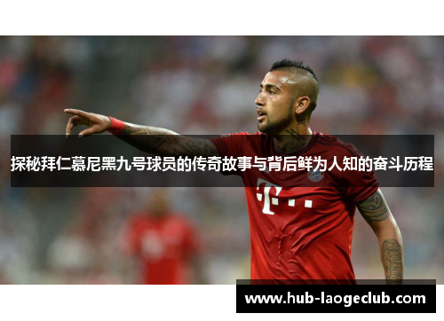 探秘拜仁慕尼黑九号球员的传奇故事与背后鲜为人知的奋斗历程