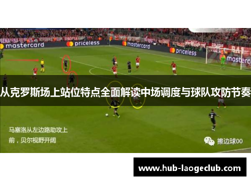 从克罗斯场上站位特点全面解读中场调度与球队攻防节奏