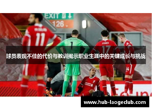 球员表现不佳的代价与教训揭示职业生涯中的关键成长与挑战