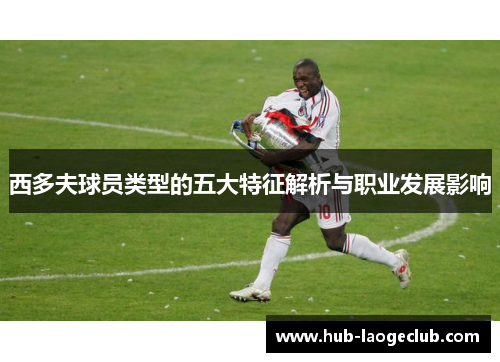 西多夫球员类型的五大特征解析与职业发展影响