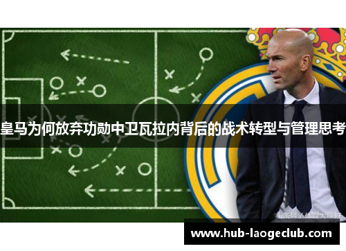 皇马为何放弃功勋中卫瓦拉内背后的战术转型与管理思考