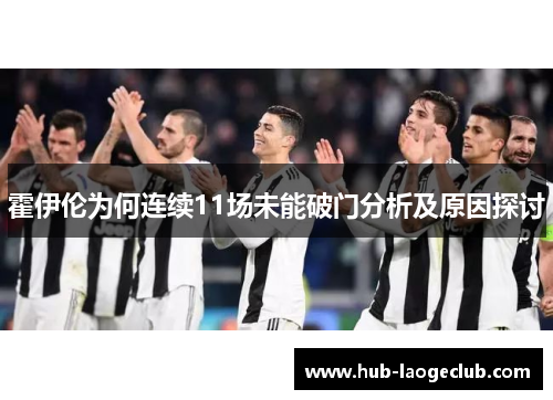霍伊伦为何连续11场未能破门分析及原因探讨