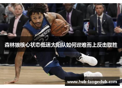 森林狼核心状态低迷太阳队如何迎难而上反击取胜